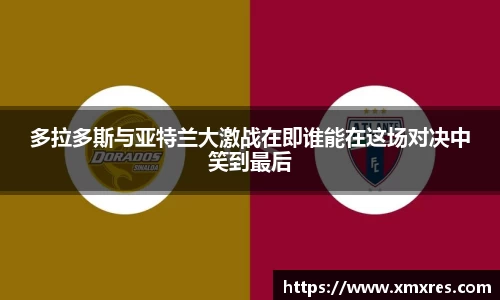 多拉多斯与亚特兰大激战在即谁能在这场对决中笑到最后